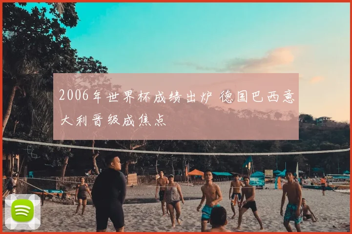 2006年世界杯成绩出炉 德国巴西意大利晋级成焦点