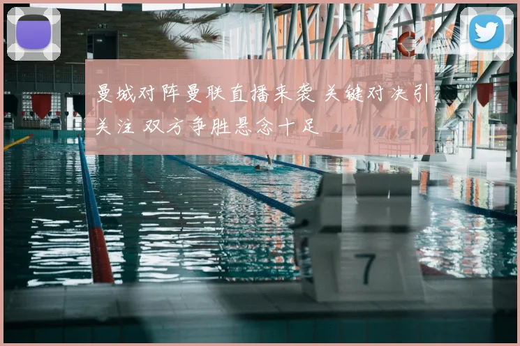 曼城对阵曼联直播来袭 关键对决引关注 双方争胜悬念十足