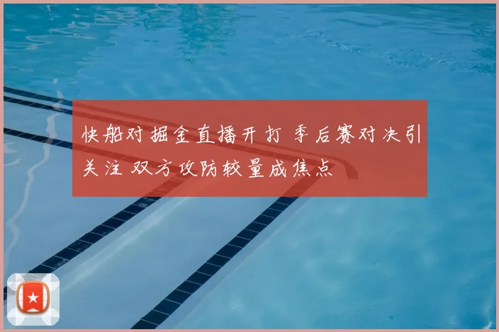 快船对掘金直播开打 季后赛对决引关注 双方攻防较量成焦点