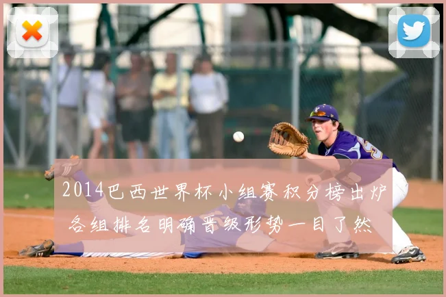 2014巴西世界杯小组赛积分榜出炉 各组排名明确晋级形势一目了然