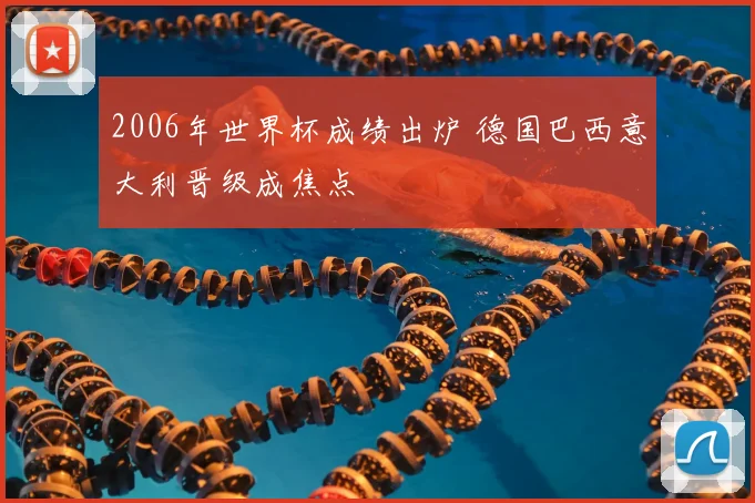 2006年世界杯成绩出炉 德国巴西意大利晋级成焦点