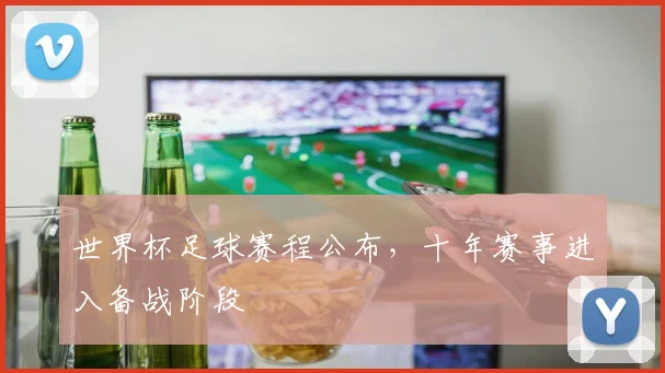 世界杯足球赛程公布，十年赛事进入备战阶段