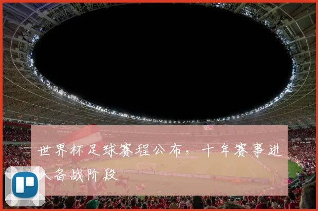 世界杯足球赛程公布，十年赛事进入备战阶段