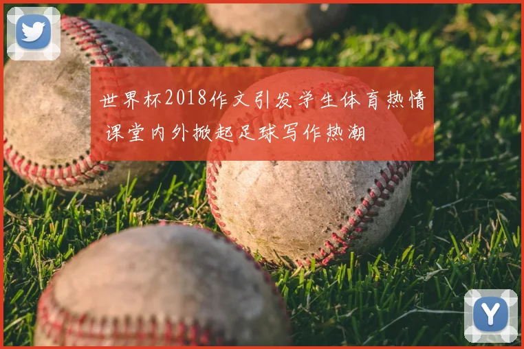 世界杯2018作文引发学生体育热情 课堂内外掀起足球写作热潮