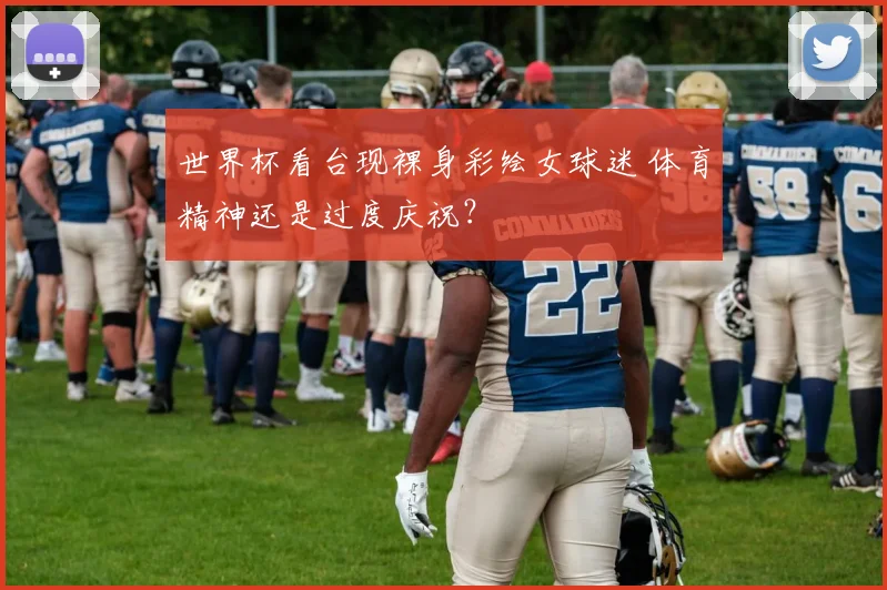 世界杯看台现裸身彩绘女球迷 体育精神还是过度庆祝?