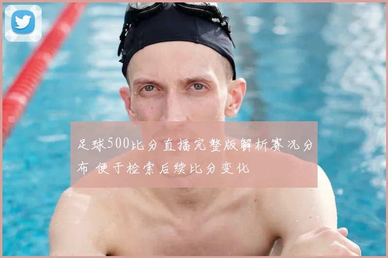 足球500比分直播完整版解析赛况分布 便于检索后续比分变化